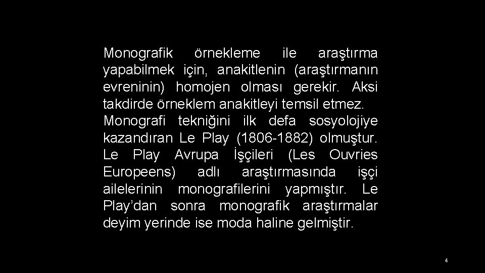 Monografik örnekleme ile araştırma yapabilmek için, anakitlenin (araştırmanın evreninin) homojen olması gerekir. Aksi takdirde