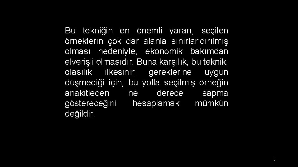 Bu tekniğin en önemli yararı, seçilen örneklerin çok dar alanla sınırlandırılmış olması nedeniyle, ekonomik