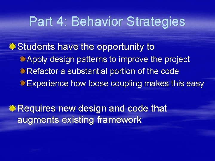 Part 4: Behavior Strategies Students have the opportunity to Apply design patterns to improve