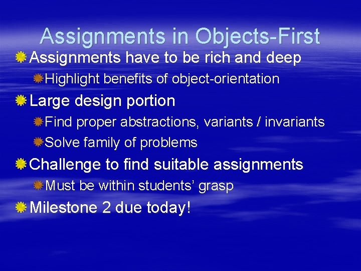 Assignments in Objects-First Assignments have to be rich and deep Highlight benefits of object-orientation
