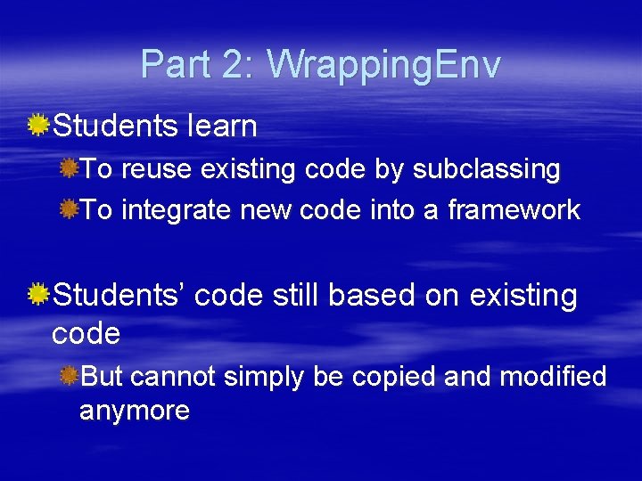 Part 2: Wrapping. Env Students learn To reuse existing code by subclassing To integrate