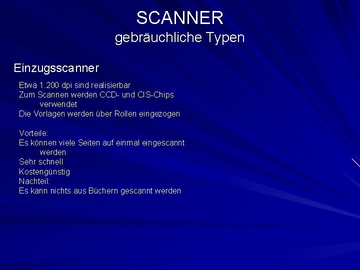 SCANNER gebräuchliche Typen Einzugsscanner Etwa 1. 200 dpi sind realisierbar Zum Scannen werden CCD-