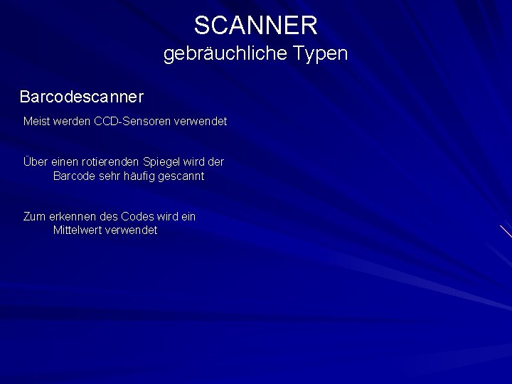 SCANNER gebräuchliche Typen Barcodescanner Meist werden CCD-Sensoren verwendet Über einen rotierenden Spiegel wird der