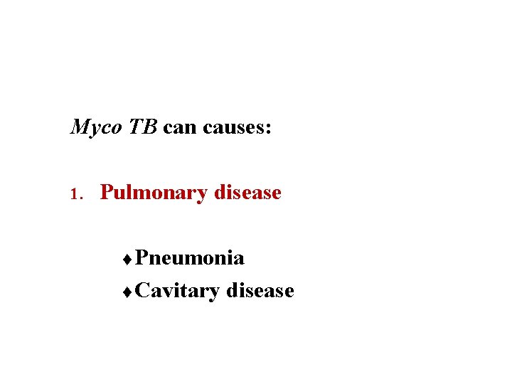 Myco TB can causes: 1. Pulmonary disease Pneumonia t Cavitary disease t 