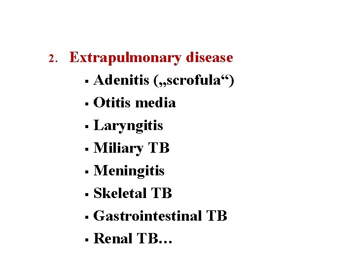 2. Extrapulmonary disease § Adenitis („scrofula“) § Otitis media § Laryngitis § Miliary TB