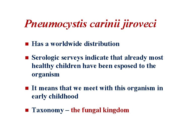 Pneumocystis carinii jiroveci n Has a worldwide distribution n Serologic serveys indicate that already