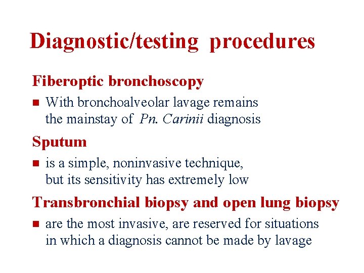 Diagnostic/testing procedures Fiberoptic bronchoscopy n With bronchoalveolar lavage remains the mainstay of Pn. Carinii