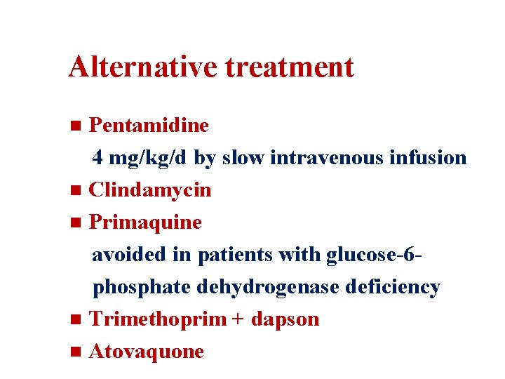 Alternative treatment Pentamidine 4 mg/kg/d by slow intravenous infusion n Clindamycin n Primaquine avoided