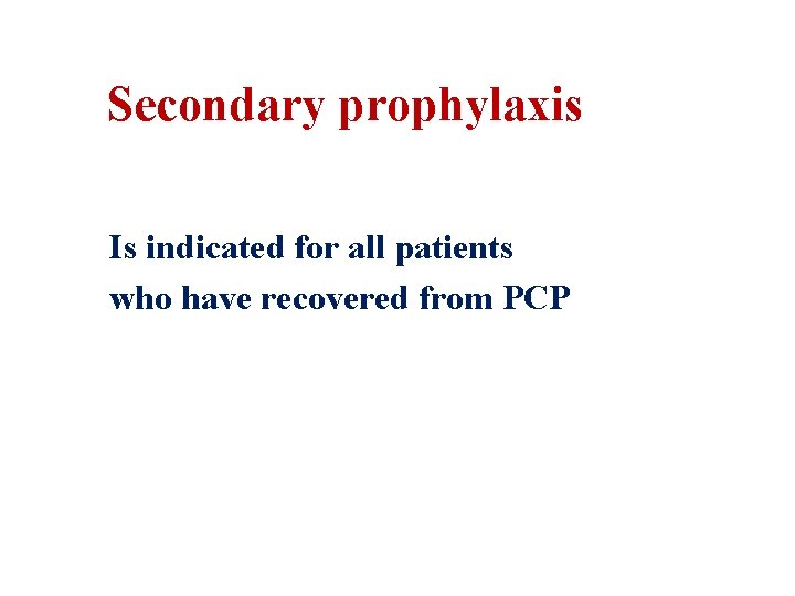 Secondary prophylaxis Is indicated for all patients who have recovered from PCP 