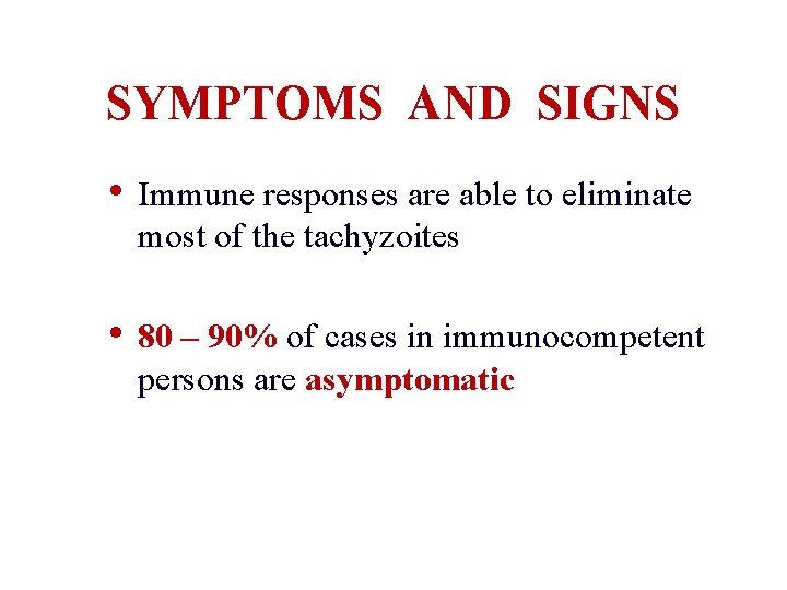 SYMPTOMS AND SIGNS • Immune responses are able to eliminate most of the tachyzoites