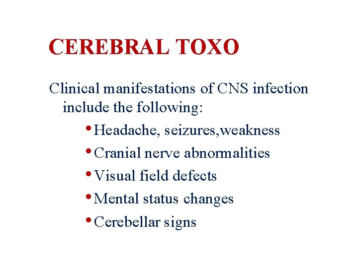 CEREBRAL TOXO Clinical manifestations of CNS infection include the following: • Headache, seizures, weakness
