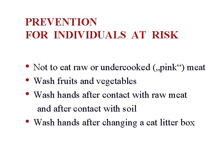 PREVENTION FOR INDIVIDUALS AT RISK • Not to eat raw or undercooked („pink“) meat