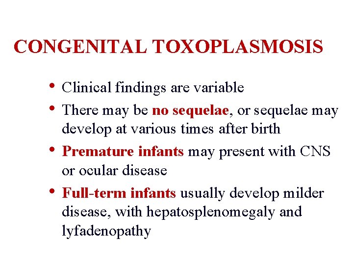 CONGENITAL TOXOPLASMOSIS • Clinical findings are variable • There may be no sequelae, or