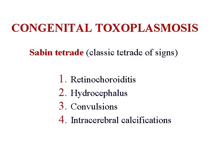 CONGENITAL TOXOPLASMOSIS Sabin tetrade (classic tetrade of signs) 1. Retinochoroiditis 2. Hydrocephalus 3. Convulsions