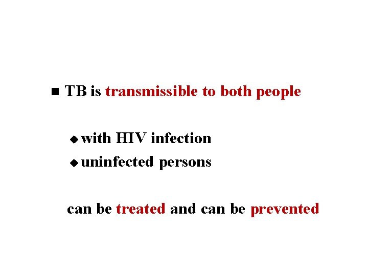 n TB is transmissible to both people with HIV infection u uninfected persons u