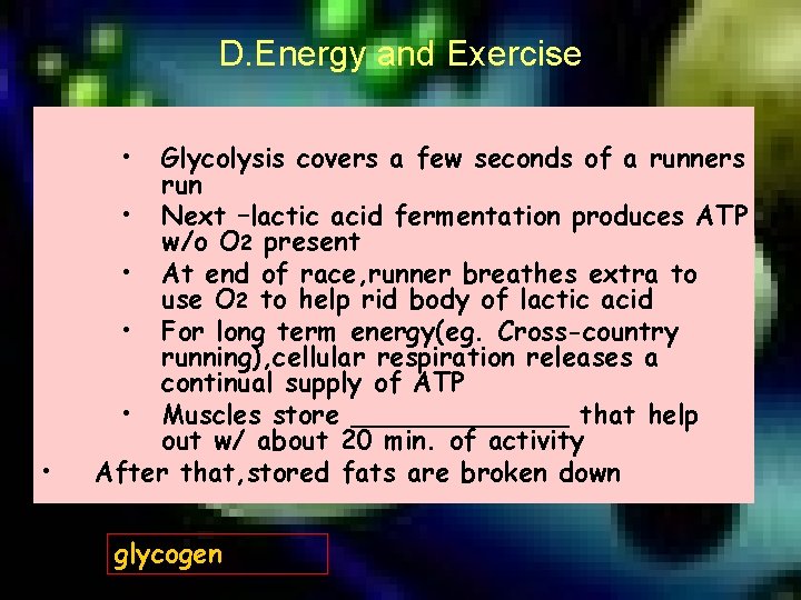 D. Energy and Exercise • • Glycolysis covers a few seconds of a runners