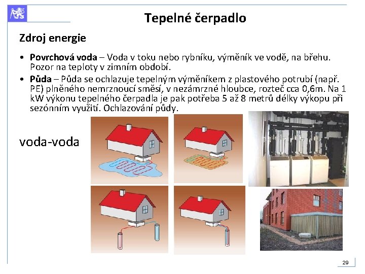 Tepelné čerpadlo Zdroj energie • Povrchová voda – Voda v toku nebo rybníku, výměník