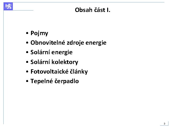 Obsah část I. • Pojmy • Obnovitelné zdroje energie • Solární kolektory • Fotovoltaické