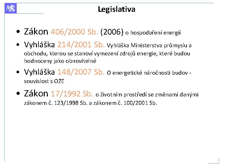 Legislativa • Zákon 406/2000 Sb. (2006) o hospodaření energií • Vyhláška 214/2001 Sb. Vyhláška