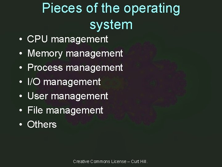 Pieces of the operating system • • CPU management Memory management Process management I/O