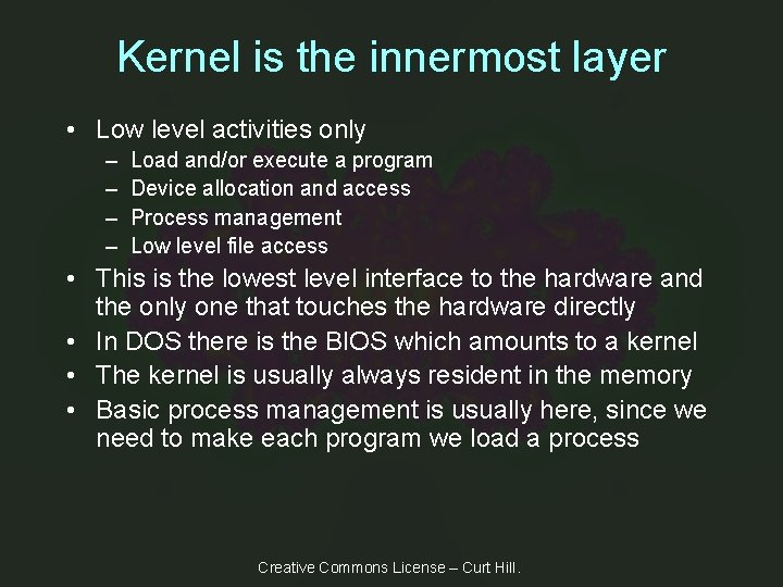 Kernel is the innermost layer • Low level activities only – – Load and/or