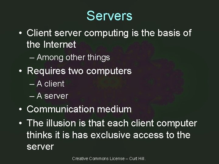 Servers • Client server computing is the basis of the Internet – Among other