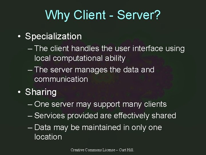Why Client - Server? • Specialization – The client handles the user interface using