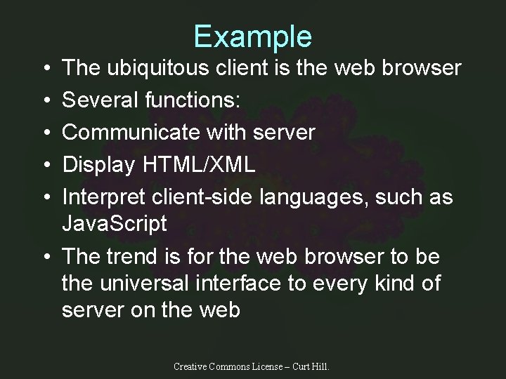 Example • • • The ubiquitous client is the web browser Several functions: Communicate