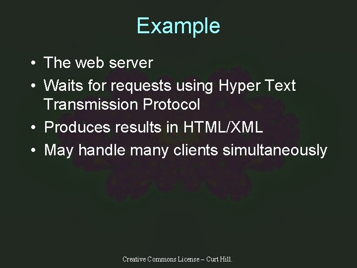 Example • The web server • Waits for requests using Hyper Text Transmission Protocol