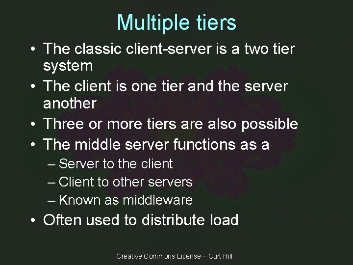Multiple tiers • The classic client-server is a two tier system • The client