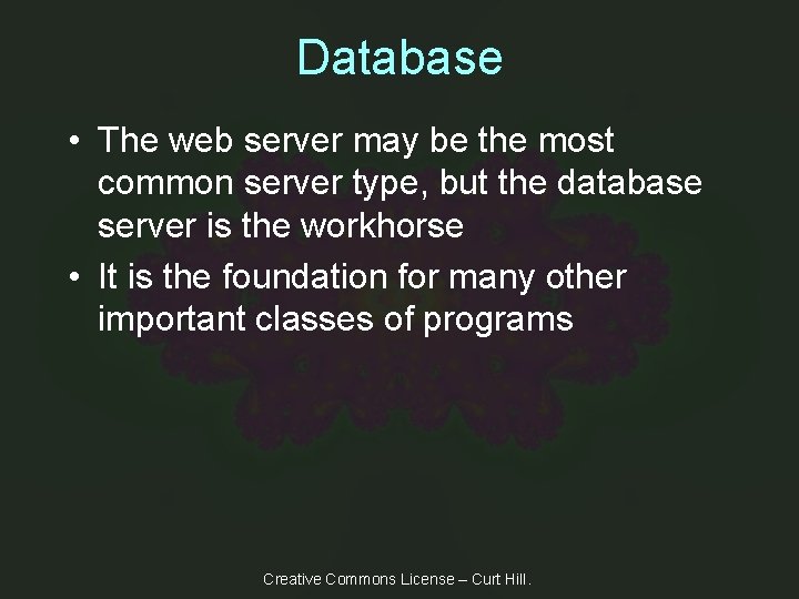 Database • The web server may be the most common server type, but the
