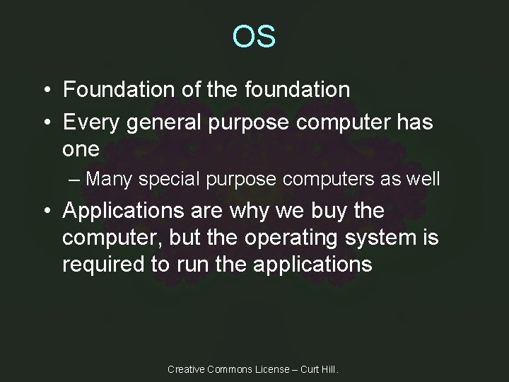 OS • Foundation of the foundation • Every general purpose computer has one –