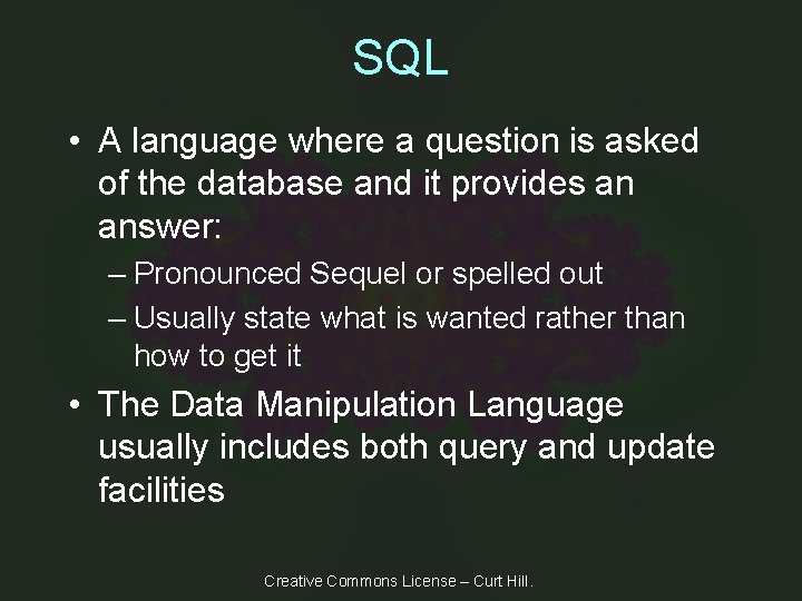 SQL • A language where a question is asked of the database and it