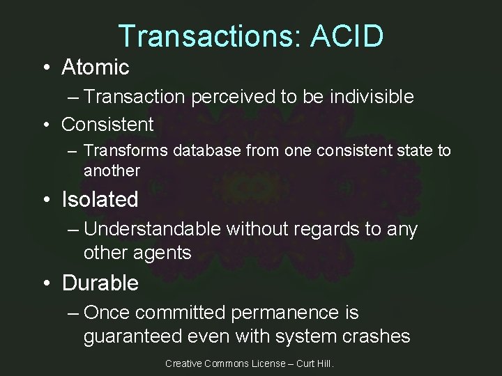 Transactions: ACID • Atomic – Transaction perceived to be indivisible • Consistent – Transforms
