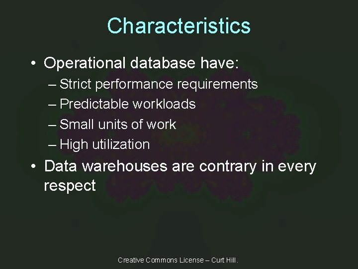 Characteristics • Operational database have: – Strict performance requirements – Predictable workloads – Small