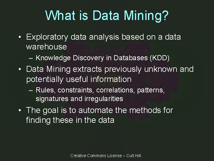 What is Data Mining? • Exploratory data analysis based on a data warehouse –