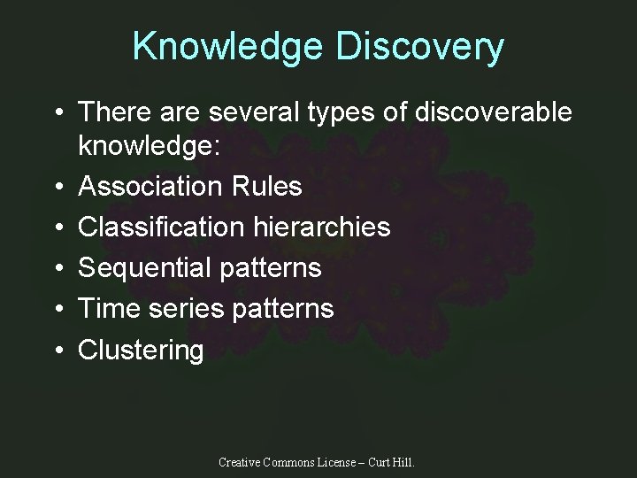 Knowledge Discovery • There are several types of discoverable knowledge: • Association Rules •