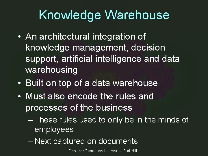 Knowledge Warehouse • An architectural integration of knowledge management, decision support, artificial intelligence and