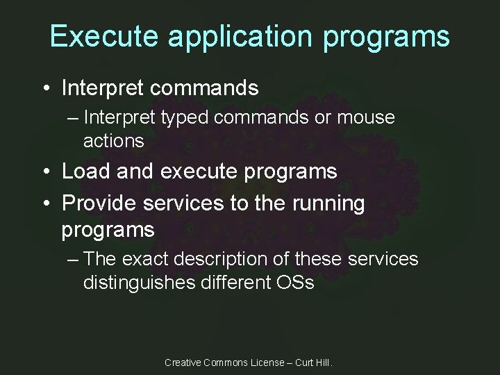 Execute application programs • Interpret commands – Interpret typed commands or mouse actions •