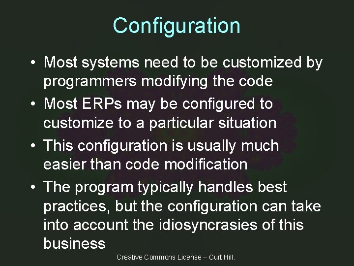 Configuration • Most systems need to be customized by programmers modifying the code •