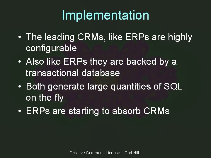 Implementation • The leading CRMs, like ERPs are highly configurable • Also like ERPs