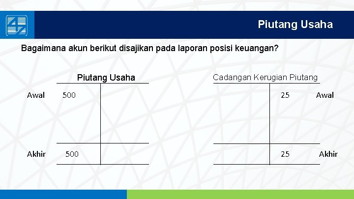 Piutang Usaha Bagaimana akun berikut disajikan pada laporan posisi keuangan? Piutang Usaha Awal Akhir