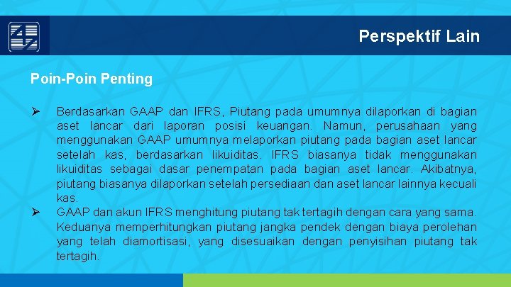 Perspektif Lain Poin-Poin Penting Ø Ø Berdasarkan GAAP dan IFRS, Piutang pada umumnya dilaporkan