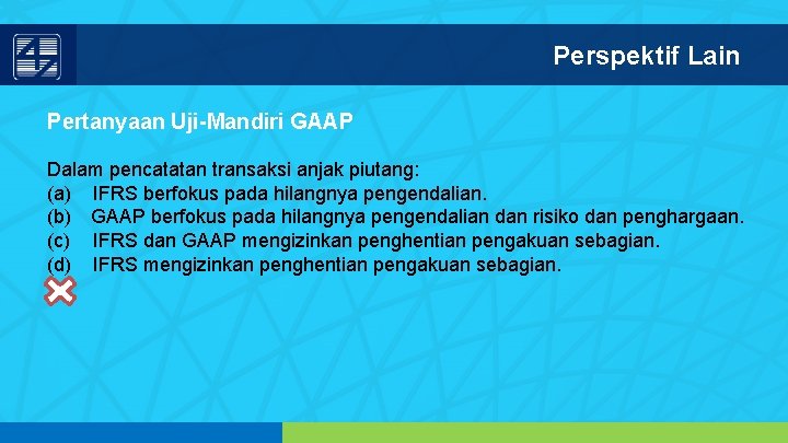 Perspektif Lain Pertanyaan Uji-Mandiri GAAP Dalam pencatatan transaksi anjak piutang: (a) IFRS berfokus pada