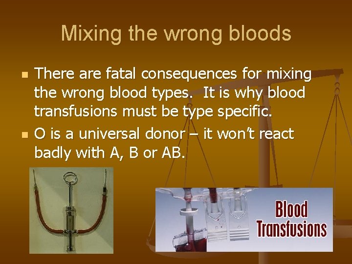 Mixing the wrong bloods n n There are fatal consequences for mixing the wrong