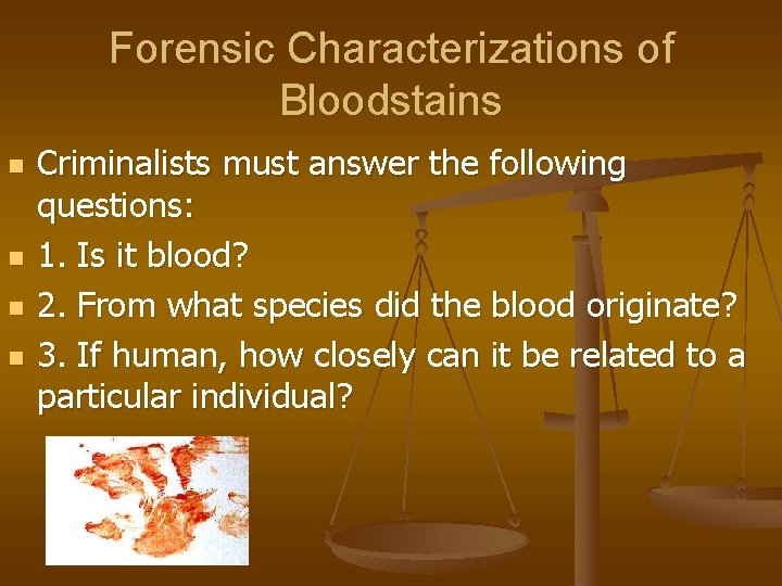 Forensic Characterizations of Bloodstains n n Criminalists must answer the following questions: 1. Is