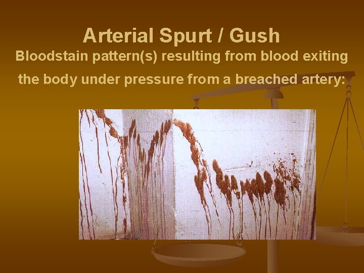 Arterial Spurt / Gush Bloodstain pattern(s) resulting from blood exiting the body under pressure