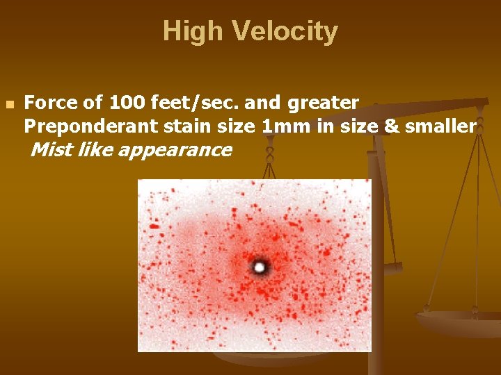 High Velocity n Force of 100 feet/sec. and greater Preponderant stain size 1 mm