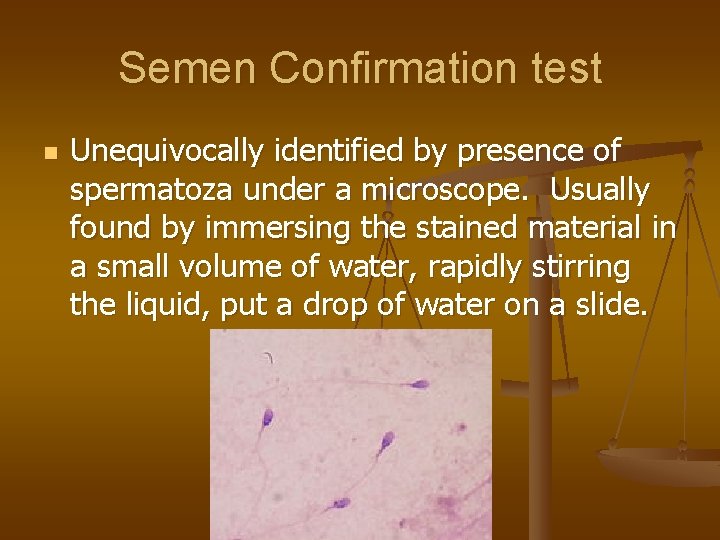 Semen Confirmation test n Unequivocally identified by presence of spermatoza under a microscope. Usually