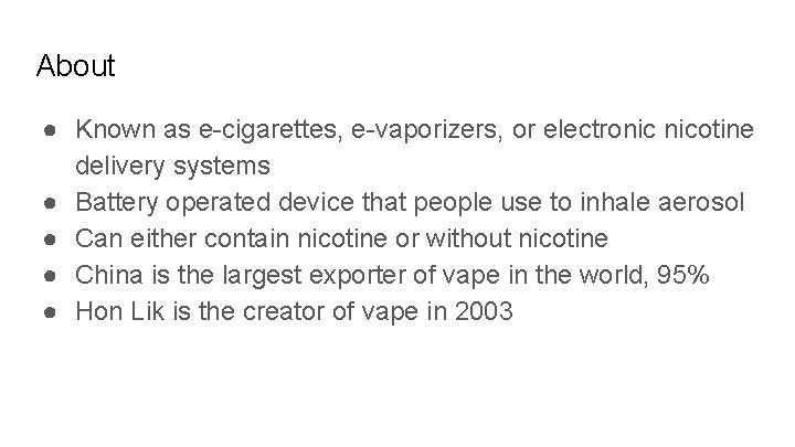 About ● Known as e-cigarettes, e-vaporizers, or electronic nicotine delivery systems ● Battery operated
